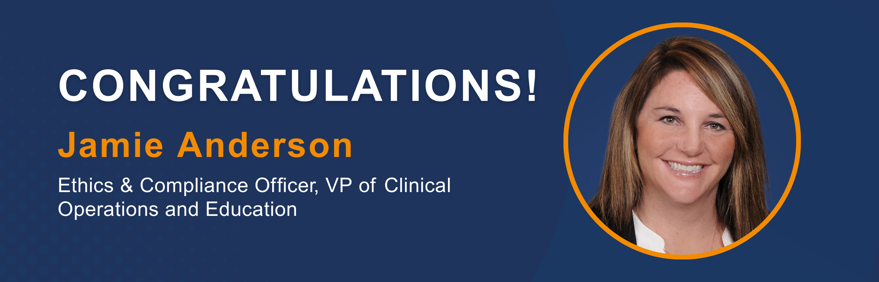 CONGRATULATIONS! Jamie Anderson Ethics & Compliance Officer, VP of Clinical Operations and Education